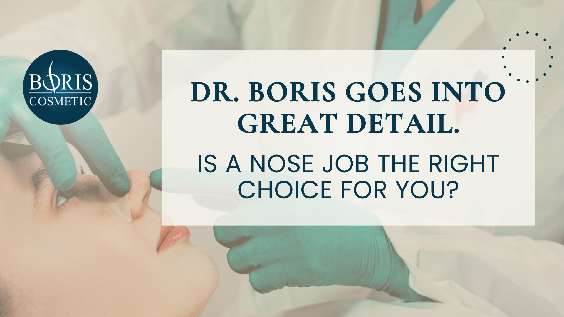 Dr. Boris Goes Into Great Detail. Is A Nose Job The Right Choice For You