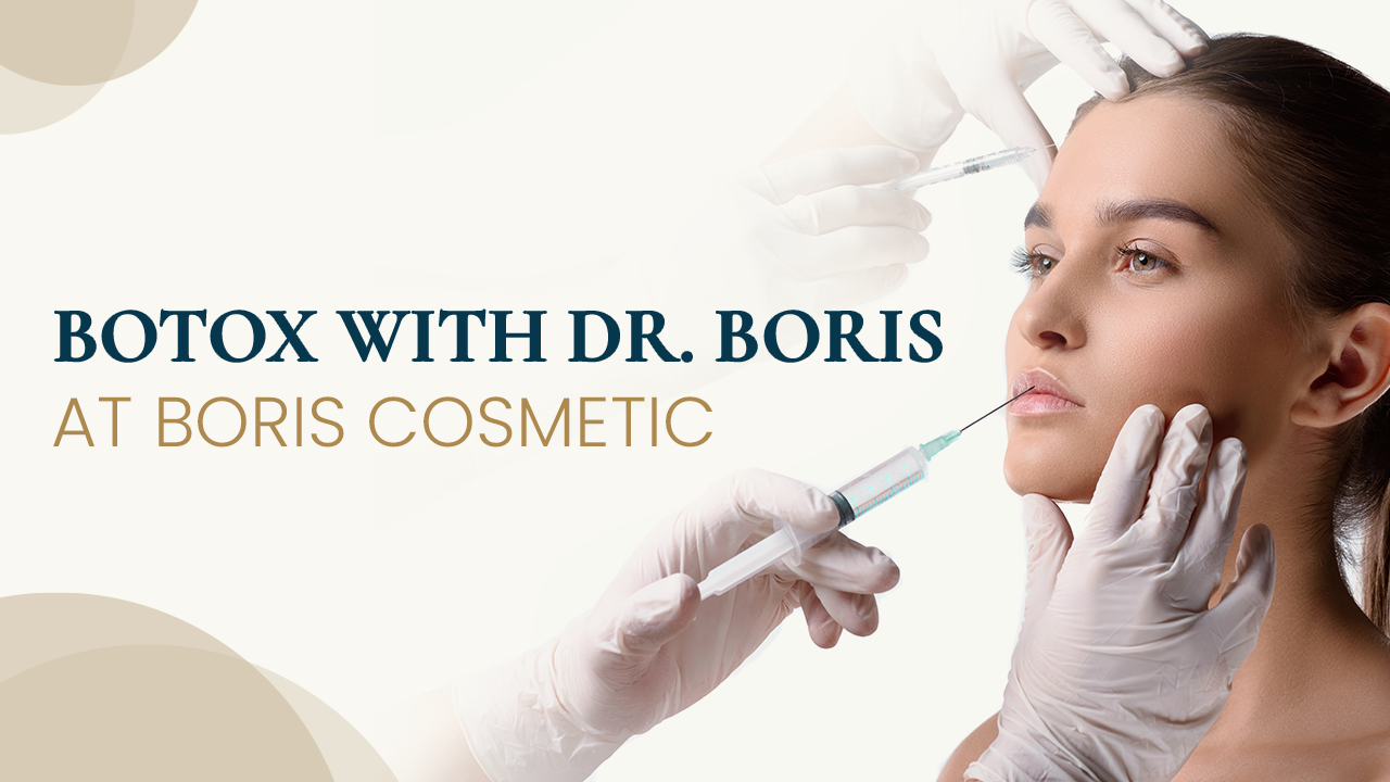 Botox with dr. Boris at Boris Cosmetic